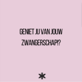 Geniet jij van jouw zwangerschap!?